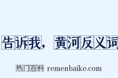告诉我，黄河反义词是什么意思的图片